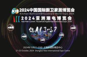 2024中国国际厨卫家居博览会＆2024亚洲潮电博览会开幕在即