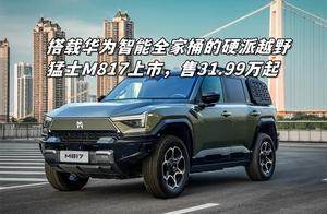 搭载华为智能全家桶的硬派越野 猛士M817上市，售31.99万起