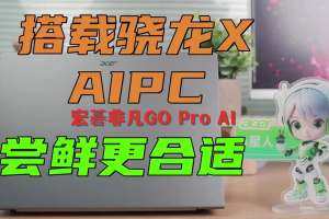 更亲民的AIPC尝鲜门槛｜宏碁非凡GO Pro AI  A...