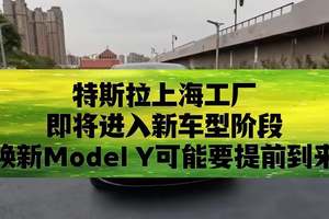 特斯拉上海工厂即将进入新车型阶段 焕新Model Y可能要提前到来