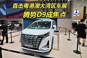 直击粤港澳大湾区车展，腾势D9成焦点