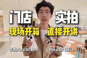 华为Pura 80 Pro、Ultra门店实拍开箱上手！ 华为Pura 80 Pro