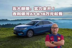 五大颠覆，实力全开！吉利银河A7 8.18万元起售