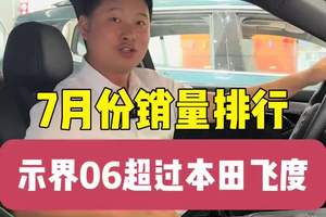 7月汽车销量出炉，毫无热度的示界06销量竟然超过了本田飞度 示界06不是50万内最好的车，也不是工业奇迹#示界 #飞度 #懂车车