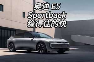 奥迪 E5 Sportback拥有稳得住的快更安全！