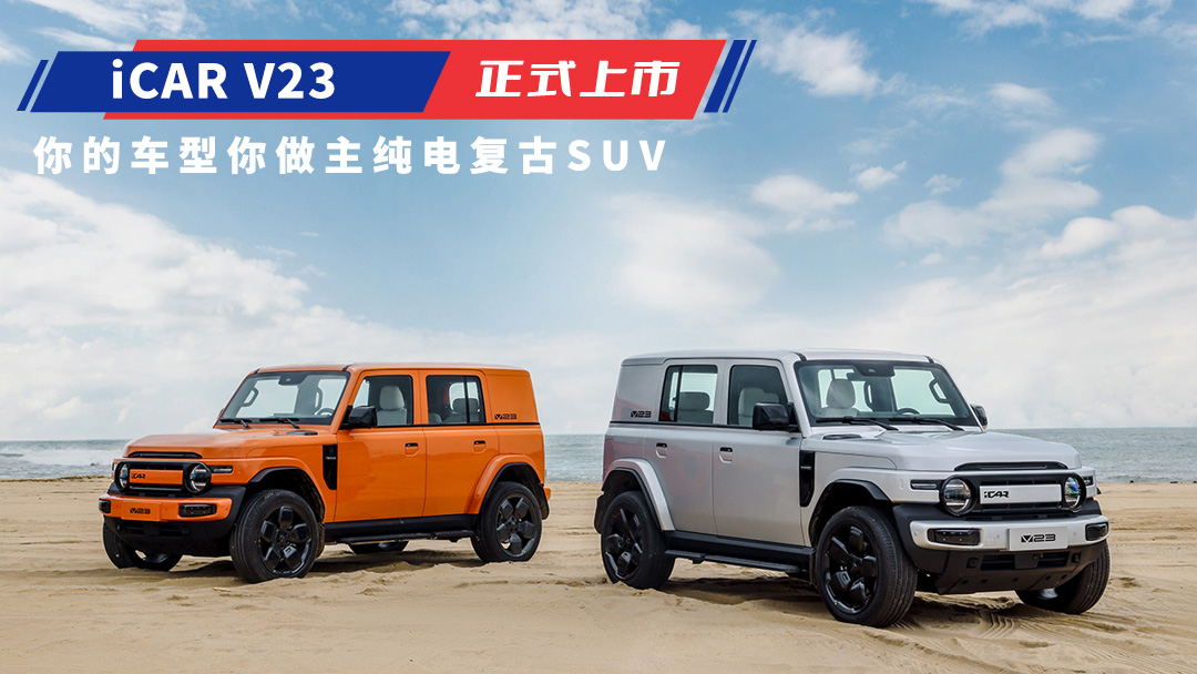 你的车型你做主纯电 复古SUV iCAR V23上市售9.98万起