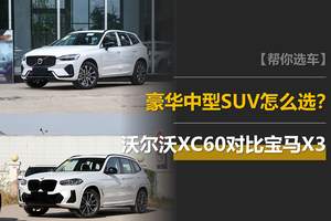 年底要买豪华中型SUV？一文告诉你沃尔沃XC60和宝马X3怎么选