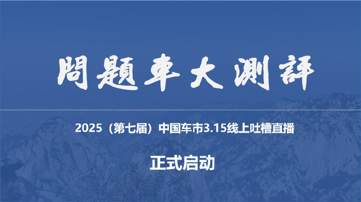 问题车大测评！2025（第七届）中国车市3·15吐槽直播活动今天启动