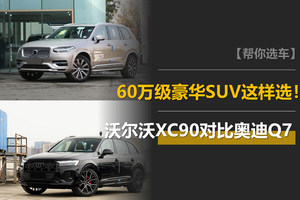 当沃尔沃XC90遇上奥迪Q7：60万级豪华SUV这样选！