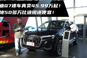 奥迪Q7裸车真卖45.99万起！落地50多万比途锐还便宜！