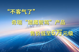 “不客气了”，奇瑞“猎鹰智驾”产品售价低至6万元级