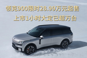 领克900限时28.99万元起售，上市1小时大定已超万台