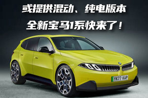 或提供混动、纯电版本，全新宝马1系或2027年发布
