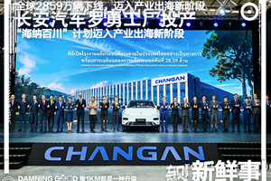 全球2859万辆下线！长安汽车首个海外新能源整车工厂：罗勇工厂投产！