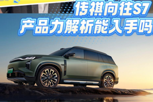 17.58万元起售，搭高阶智驾，传祺向往S7产品力解析，能入手吗？