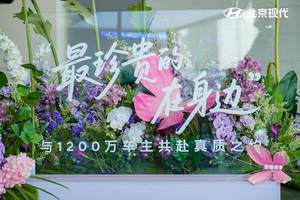 北京现代“最珍贵的在身边“车主系列活动启幕 以"真·质"为纽带，重构人车情感生态
