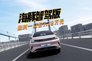 限时一口价7.78万元 海豚智驾版刷新质价比天花板