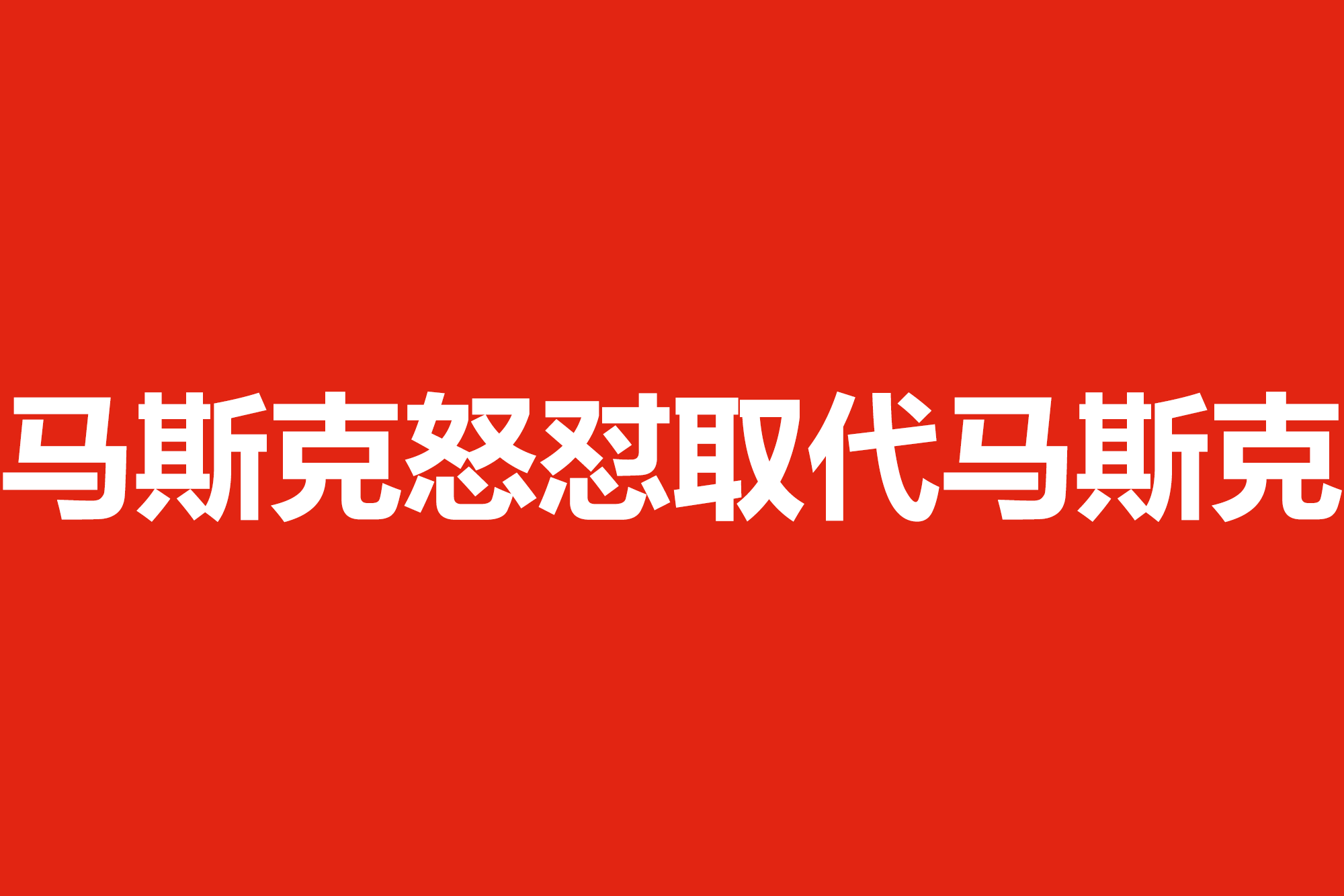 马斯克怒怼取代马斯克