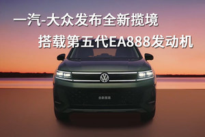 一汽-大众发布全新揽境，搭载第五代EA888发动机