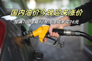 国内油价今晚迎来年内第五涨：加满70L油箱92号汽油或多花16元