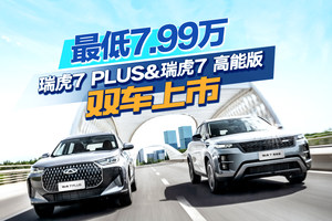 最低7.99万，瑞虎7 PLUS&瑞虎7 高能版双车上市