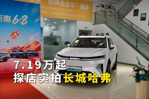 7.19万起！探店实拍：长城哈弗高性价比车型