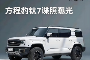 方程豹新车曝光！钛3热销供不应求，“钛7”会继续走低价亲民路线吗？