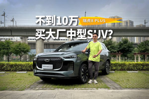 不到10万买大厂中型SUV？瑞虎8 PLUS家用选购确实很值