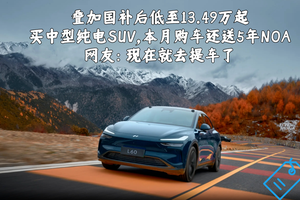 叠加国补后低至13.49万起，买中型纯电SUV，本月购车还送5年NOA