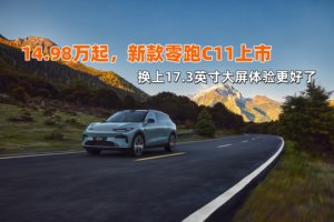 14.98万起，新款零跑C11上市，换上17.3英寸大屏体验更好了