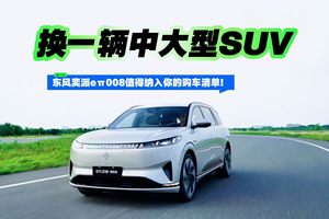 换一辆中大型SUV 东风奕派eπ008值得纳入你的购车清单！