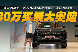 奥迪Q6探店：比Q7/GLE/X5更便宜，还是6/7座布局，花小钱买大场面！