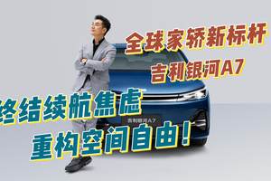 全球家轿新标杆吉利银河A7，终结续航焦虑，重构空间自由！