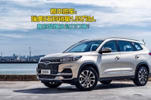 榜中热车：瑞虎8五月销量1.55万台，靠的是燃油动力口碑？