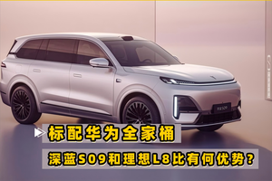 标配华为全家桶，深蓝S09和理想L8比有何优势？