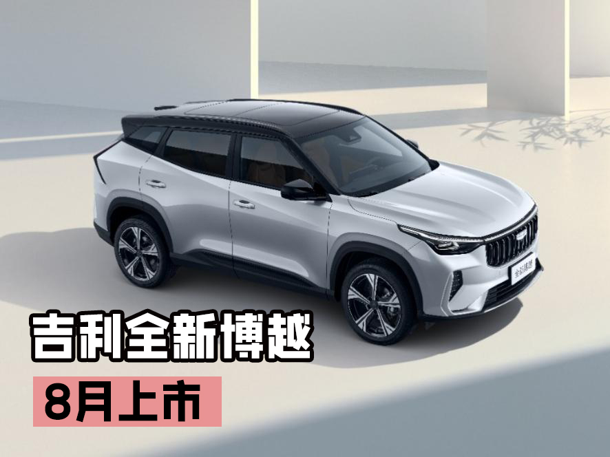 将新中式美学装进车 吉利全新博越将于8月上市