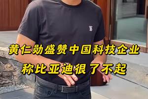 黄仁勋盛赞中国科技企业，称比亚迪很了不起
