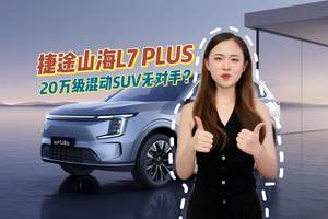 捷途山海L7 PLUS：理想同款舒适+五大真实力 20万级混动SUV无对手？