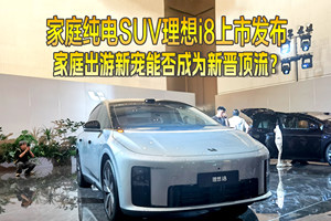 理想i8正式发布，售价32.18万元起，家庭出行新宠?