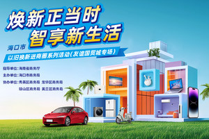 购车、家装、家电皆有补贴，海口以旧换新进商圈活动即将开启