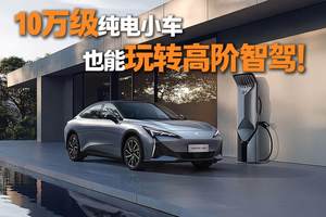 10万级纯电小车这也能玩转高阶智驾？这三款卷王告诉你真相！