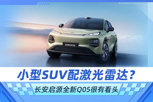 小型SUV配激光雷达？ 长安启源全新Q05值得重点关注