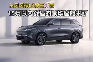 东风风神L8预售开启：15万以内舒适的豪华座舱来了