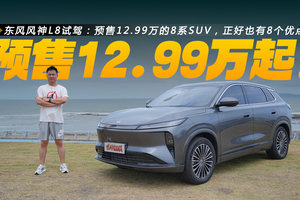 东风风神L8试驾：预售12.99万的8系SUV，正好也有8个优点！
