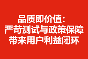 品质即价值：严苛测试与政策保障带来用户利益闭环