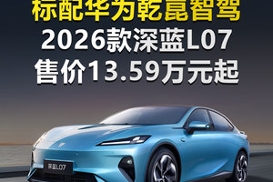 标配华为乾崑智驾 2026款深蓝L07售价13.59万元起