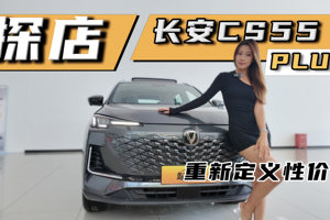 重新定义性价比，探店长安CS55PLUS，经济适用