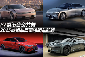 P7领衔合资共舞 2025成都车展重磅轿车前瞻