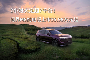 2小时大定超7千台！问界M8纯电版上市35.98万元起