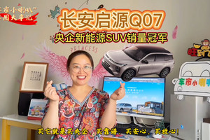 新央企赋能，长安启源Q07一马当先，成为越级价值国民首选！